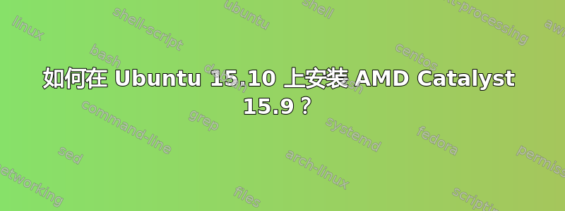 如何在 Ubuntu 15.10 上安装 AMD Catalyst 15.9？