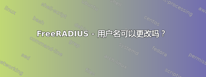 FreeRADIUS - 用户名可以更改吗？