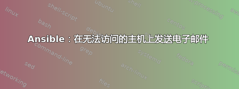 Ansible：在无法访问的主机上发送电子邮件