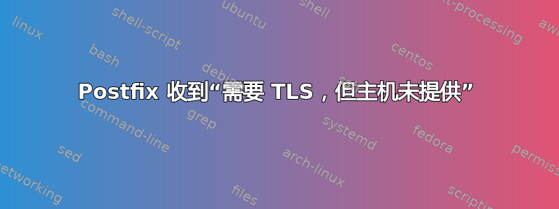 Postfix 收到“需要 TLS，但主机未提供”