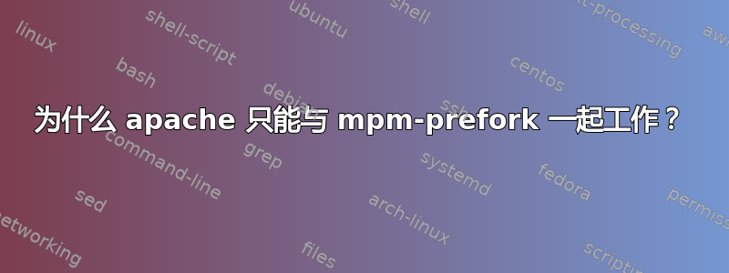 为什么 apache 只能与 mpm-prefork 一起工作？