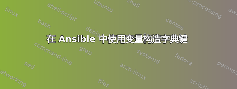 在 Ansible 中使用变量构造字典键