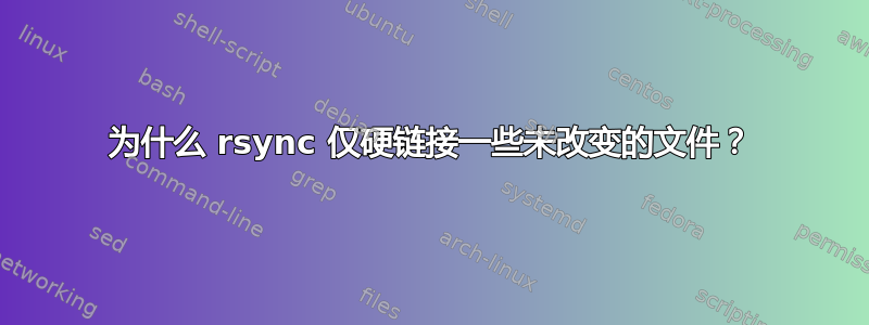 为什么 rsync 仅硬链接一些未改变的文件？