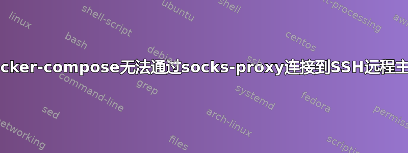 Docker-compose无法通过socks-proxy连接到SSH远程主机