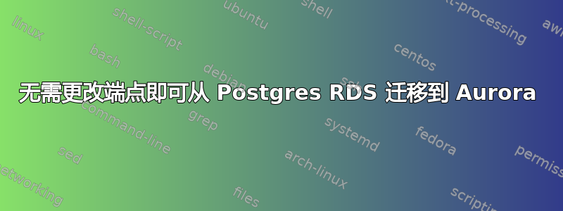 无需更改端点即可从 Postgres RDS 迁移到 Aurora