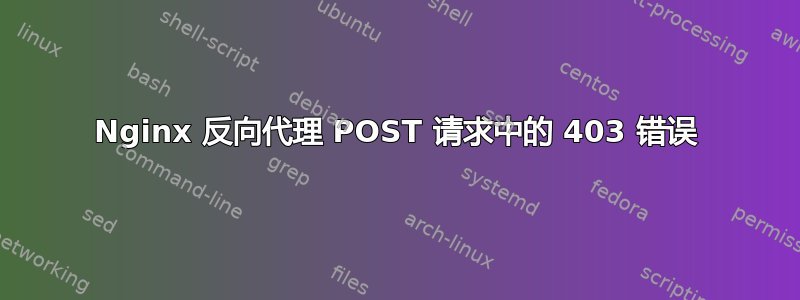 Nginx 反向代理 POST 请求中的 403 错误