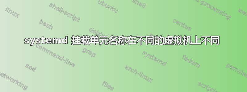 systemd 挂载单元名称在不同的虚拟机上不同