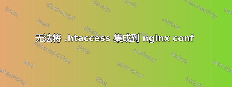 无法将 .htaccess 集成到 nginx conf