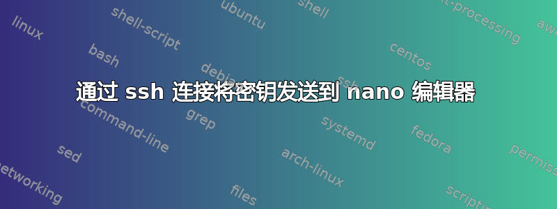 通过 ssh 连接将密钥发送到 nano 编辑器