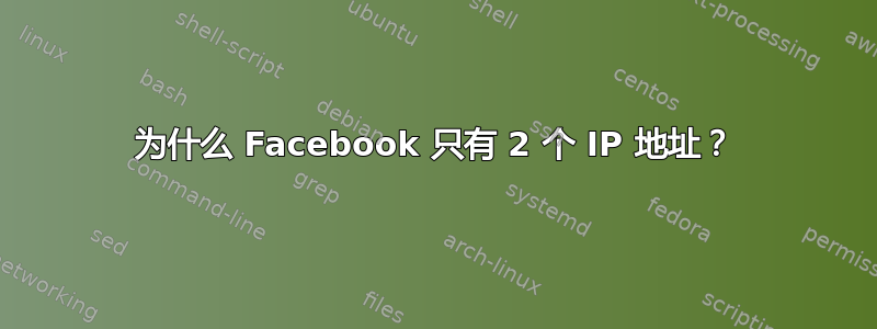 为什么 Facebook 只有 2 个 IP 地址？