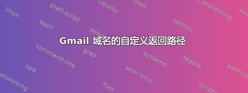 Gmail 域名的自定义返回路径