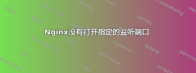 Nginx没有打开指定的监听端口