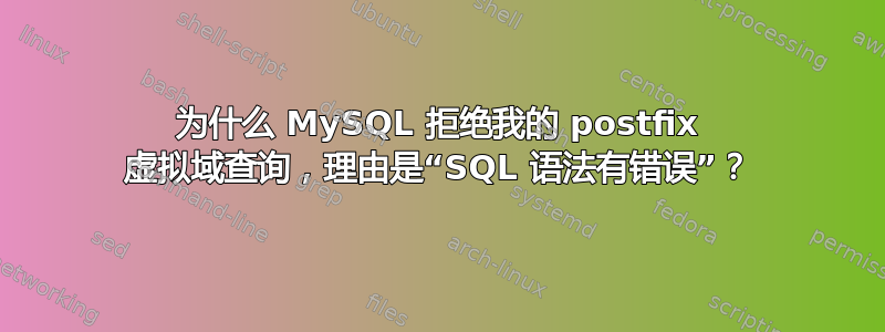 为什么 MySQL 拒绝我的 postfix 虚拟域查询，理由是“SQL 语法有错误”？