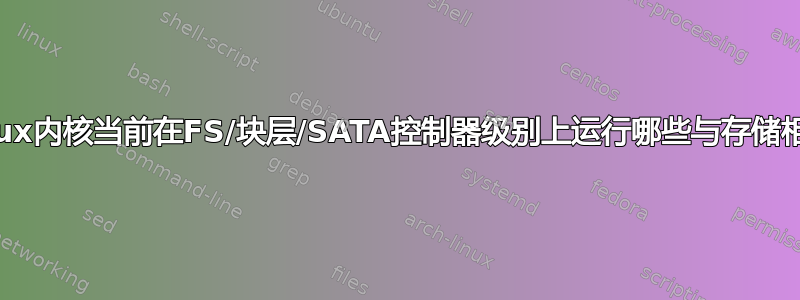 如何查询linux内核当前在FS/块层/SATA控制器级别上运行哪些与存储相关的操作？