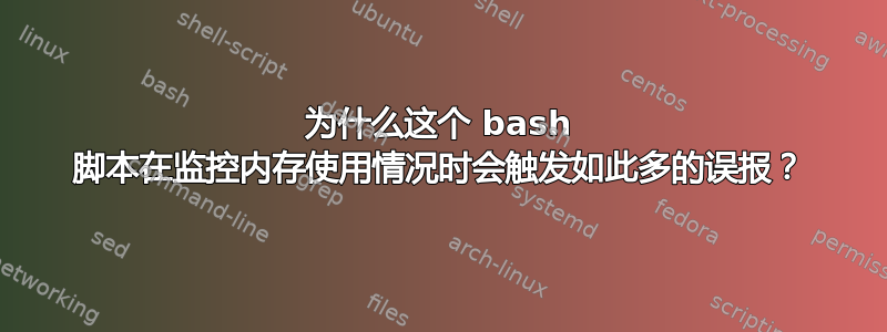 为什么这个 bash 脚本在监控内存使用情况时会触发如此多的误报？