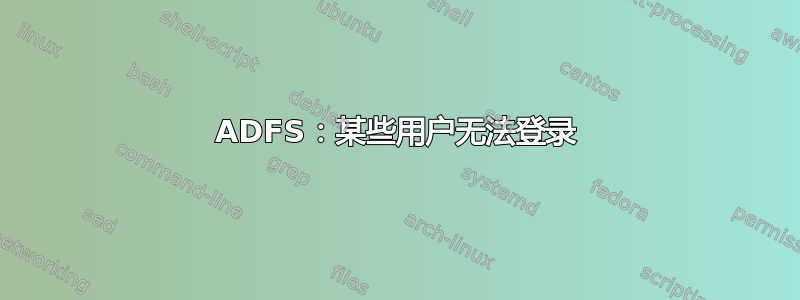 ADFS：某些用户无法登录