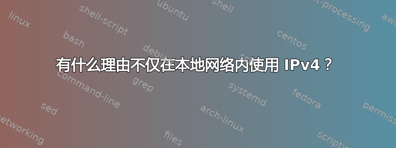 有什么理由不仅在本地网络内使用 IPv4？