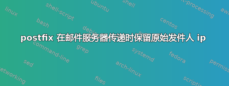 postfix 在邮件服务器传递时保留原始发件人 ip