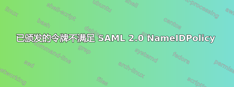 已颁发的令牌不满足 SAML 2.0 NameIDPolicy