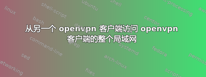 从另一个 openvpn 客户端访问 openvpn 客户端的整个局域网