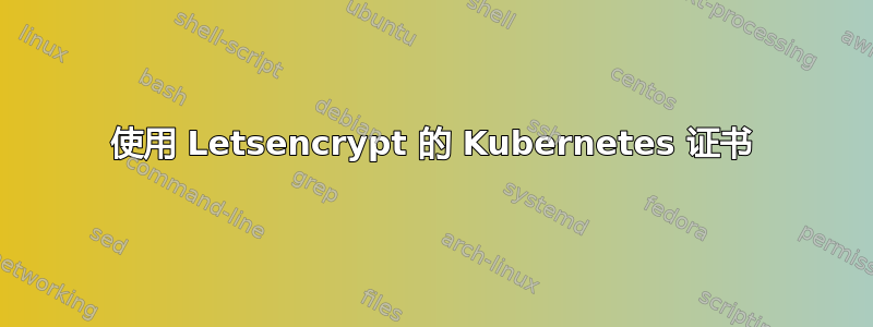 使用 Letsencrypt 的 Kubernetes 证书