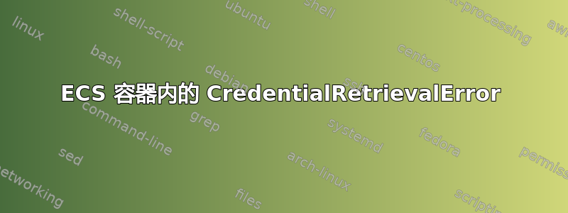 ECS 容器内的 CredentialRetrievalError