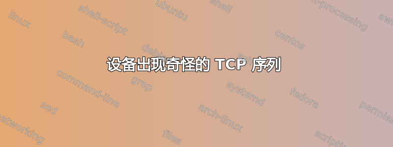 设备出现奇怪的 TCP 序列