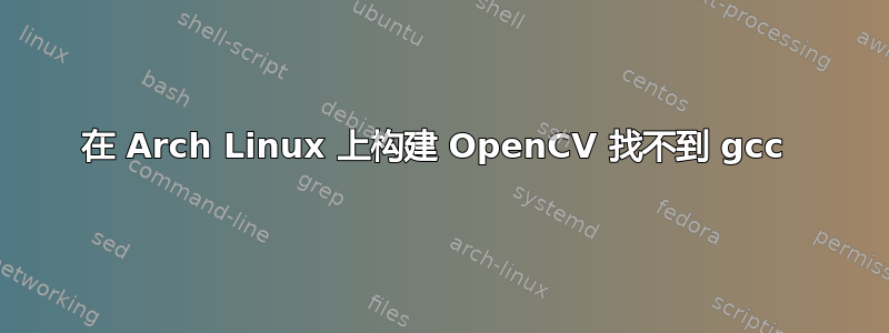 在 Arch Linux 上构建 OpenCV 找不到 gcc 