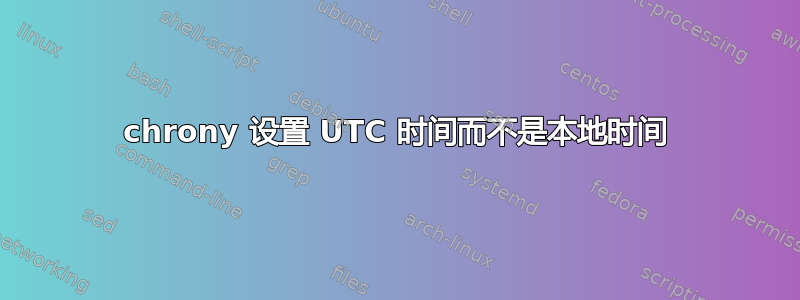 chrony 设置 UTC 时间而不是本地时间