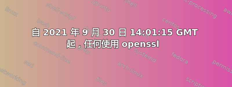 自 2021 年 9 月 30 日 14:01:15 GMT 起，任何使用 openssl 