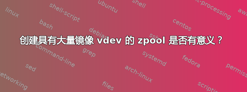 创建具有大量镜像 vdev 的 zpool 是否有意义？