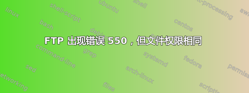 FTP 出现错误 550，但文件权限相同