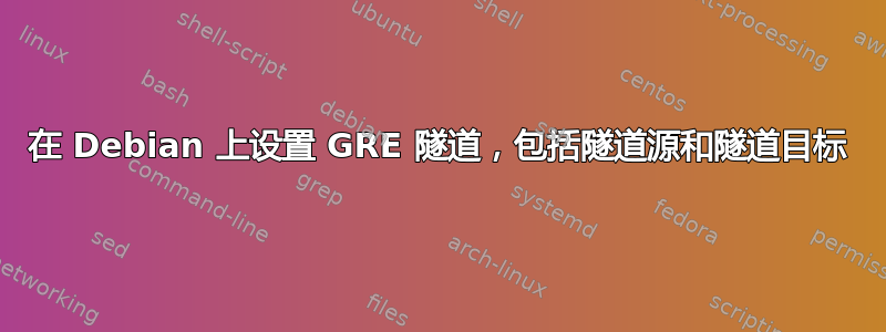 在 Debian 上设置 GRE 隧道，包括隧道源和隧道目标