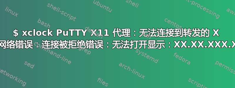 $ xclock PuTTY X11 代理：无法连接到转发的 X 服务器：网络错误：连接被拒绝错误：无法打开显示：XX.XX.XXX.XX:10.0