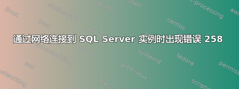 通过网络连接到 SQL Server 实例时出现错误 258