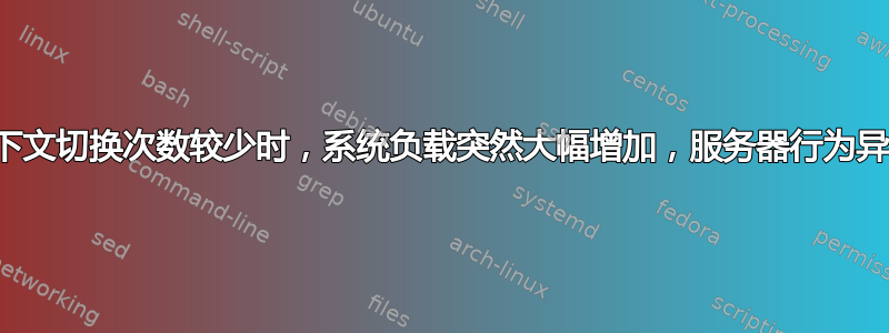 上下文切换次数较少时，系统负载突然大幅增加，服务器行为异常