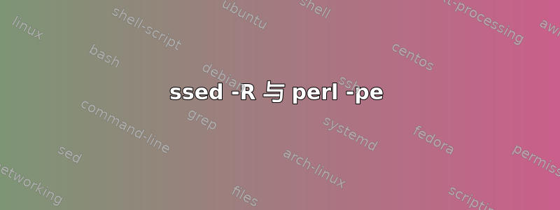 ssed -R 与 perl -pe