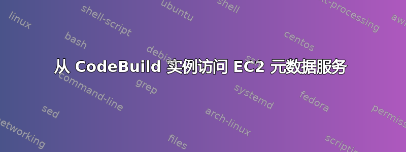 从 CodeBuild 实例访问 EC2 元数据服务