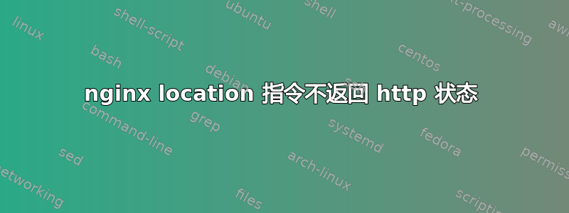 nginx location 指令不返回 http 状态