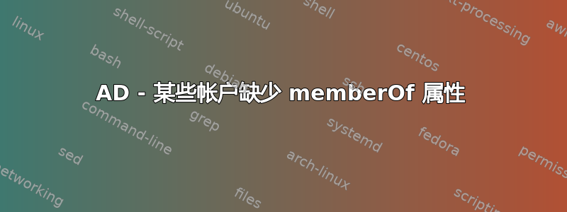 AD - 某些帐户缺少 memberOf 属性