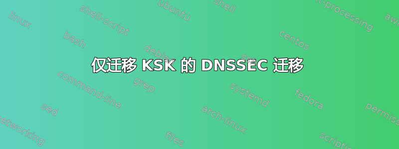 仅迁移 KSK 的 DNSSEC 迁移