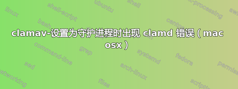 clamav-设置为守护进程时出现 clamd 错误（mac osx）