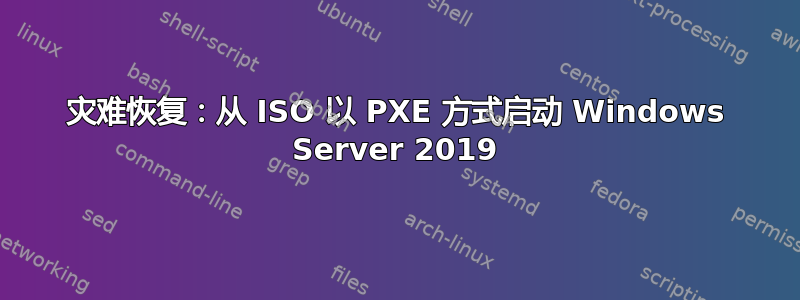 灾难恢复：从 ISO 以 PXE 方式启动 Windows Server 2019