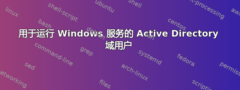 用于运行 Windows 服务的 Active Directory 域用户