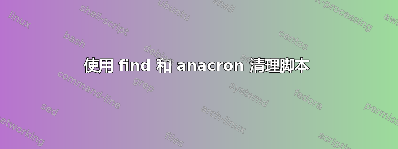 使用 find 和 anacron 清理脚本