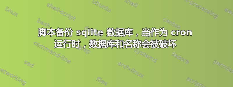 脚本备份 sqlite 数据库，当作为 cron 运行时，数据库和名称会被破坏