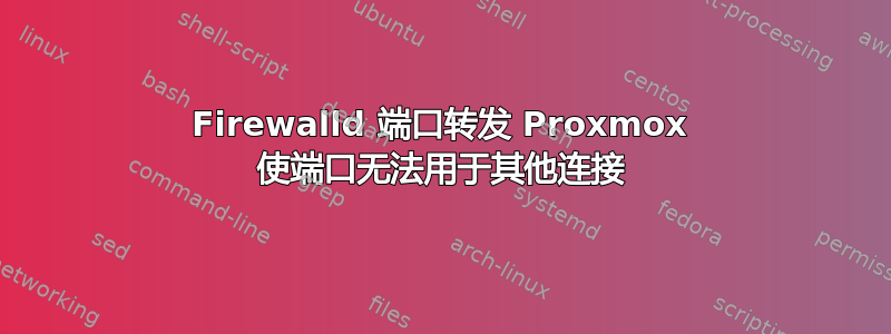 Firewalld 端口转发 Proxmox 使端口无法用于其他连接