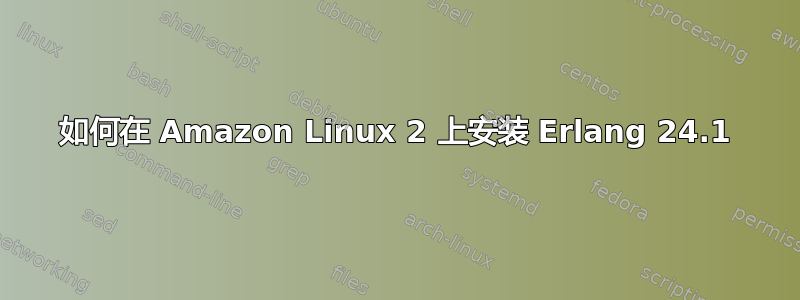 如何在 Amazon Linux 2 上安装 Erlang 24.1