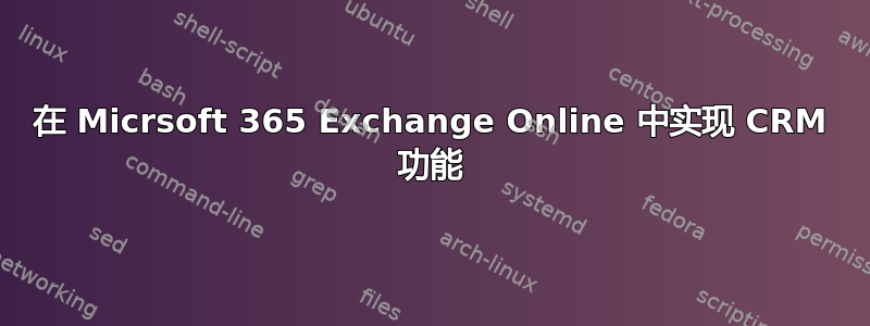 在 Micrsoft 365 Exchange Online 中实现 CRM 功能