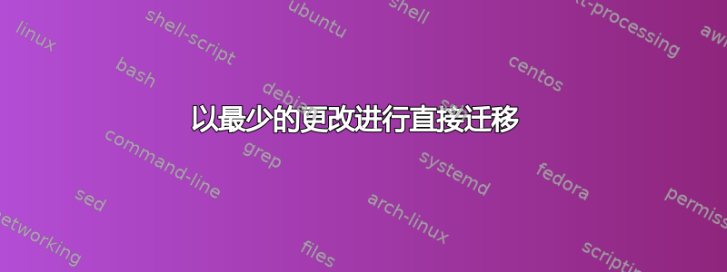 以最少的更改进行直接迁移 